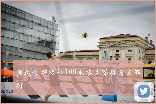 奥运会游戏4x100米接力赛程看点解析